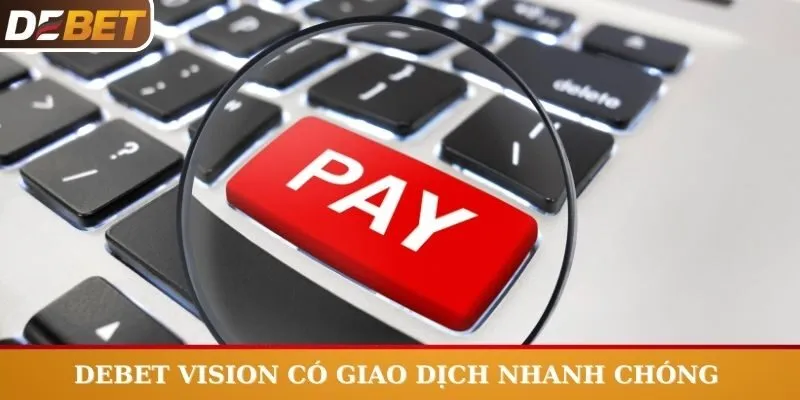 Nhà cái Debet Vision có giao dịch nhanh chóng