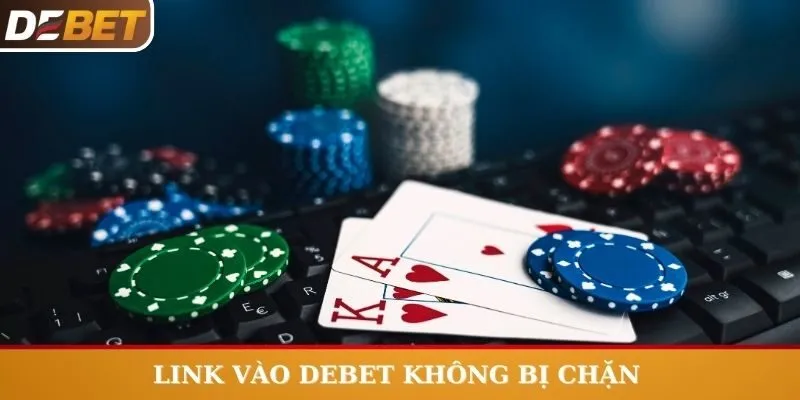 Người chơi sẽ tránh bị chặn khi truy cập link vào Debet